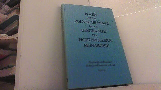 Polen und die polnische Frage in der Geschichte der Hohenzollern-Monarchie 1701 - 1871. Referate einer deutsch-polnischen Historiker-tagung vom 7. bis 10. November 1979 in Berlin-Nikolassee German history