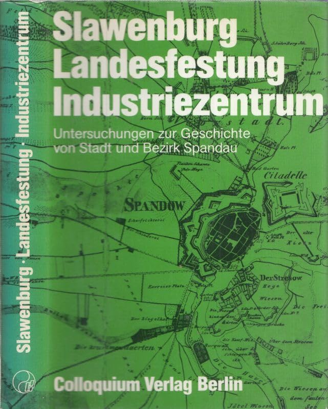 Slawenburg - Landesfestung - Industriezentrum. Untersuchungen zur Geschichte von Stadt und Bezirk Spandau Politics & History