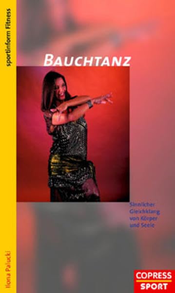 Bauchtanz: Sinnlicher Gleichklang von Körper und Seele (Praxis-Ratgeber-Sportinform) Health, Nutrition & Fitness
