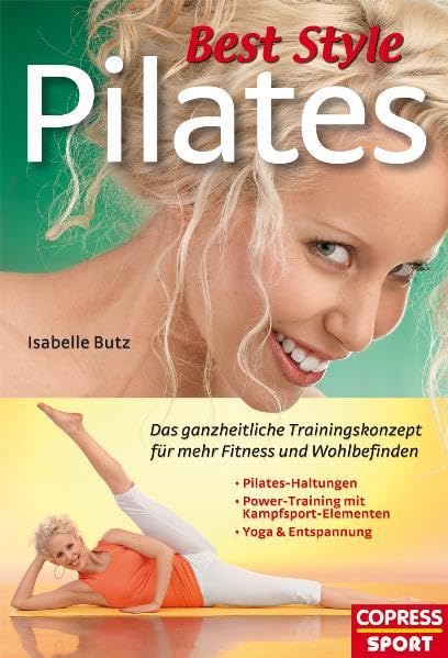 Best-Style-Pilates - Das ganzheitliche Trainingskonzept für mehr Fitness und Wohlbefinden: Pilates-Haltungen, Power-Training mit Kampfsportelementen, Yoga und Entspannung Lifestyle