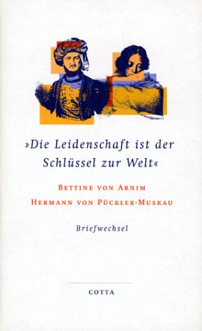 Die Leidenschaft ist der Schlüssel zur Welt: Der Briefwechsel zwischen Bettina von Arnim und Hermann von Pückler-Muskau Essays & Short Stories
