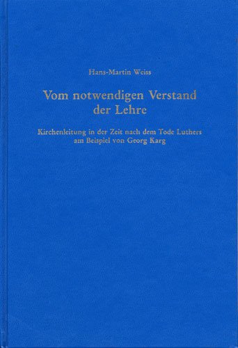 Vom notwendigen Verstand der Lehre: Kirchenleitung in der Zeit nach dem Tode Luthers am Beispiel von Georg Karg Politics & History
