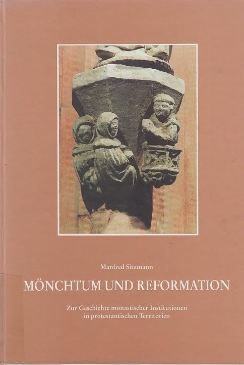 Mönchtum und Reformation: Zur Geschichte monastischer Institutionen in protestantischen Territorien (Brandenburg-Ansbach/Kulmbach, Magdeburg) Politics & History