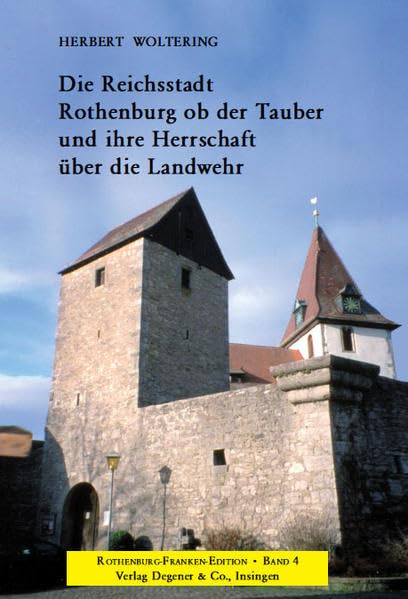 Die Reichsstadt Rothenburg ob der Tauber und ihre Herrschaft über die Landwehr: Rothenburg-Franken-Edition Bd. 4 - Woltering, Herbert book