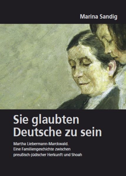 Deutsches Familienarchiv. Ein genealogisches Sammelwerk / Sie glaubten Deutsche zu sein. Martha Liebermann-Marckwald Memories