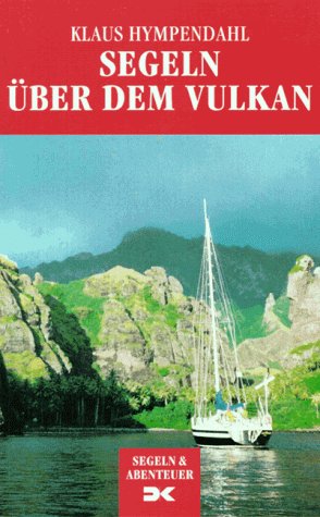 Segeln über dem Vulkan. Meine Jahre unter Seglern und Abenteurern Travelogues