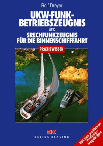 UKW - Funkbetriebszeugnis und Sprechfunkzeugnis für die Binnenschifffahrt: Mit den amtlichen Prüfungsfragebogen Business & Technology