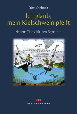 Ich glaub´ mein Kielschwein pfeift: Heitere Tipps für den Segeltörn Leisure & Fun