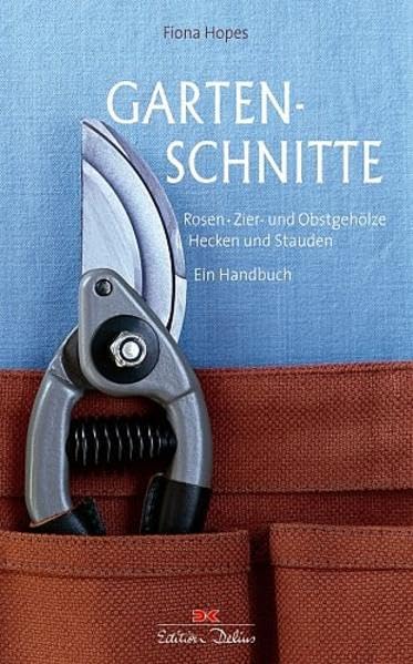 Gartenschnitte: Rosen, Zier- und Obstgehölze, Hecken und Stauden -- Ein Handbuch Garden & Plants