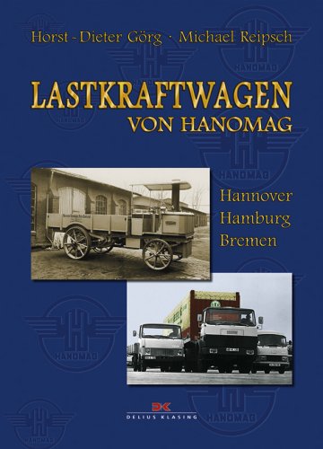 Lastkraftwagen von Hanomag: Hannover, Hamburg, Bremen: Hannover, Hamburg, Bremen. Fertigung der Lastkraftwagen des hannoverschen ... hin zu modernsten Frontlenker-Konstruktionen Business & Technology