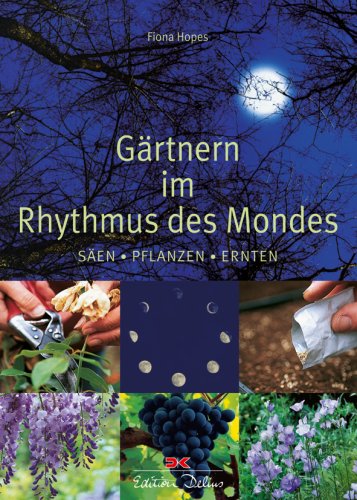 Gärtnern im Rhythmus des Mondes: Säen - Pflanzen - Ernten Garden & Plants