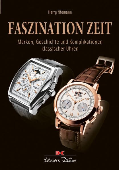 Faszination Zeit: Marken, Geschichte und Komplikationen klassischer Uhren Art & Literature
