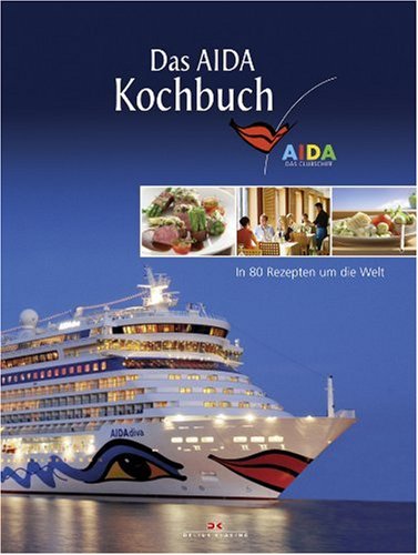 Das AIDA Kochbuch: In 80 Rezepten um die Welt Cooking & Enjoying