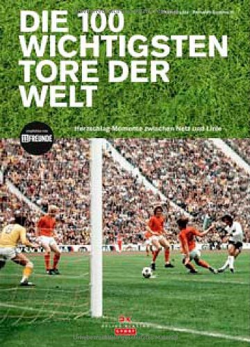 Die 100 wichtigsten Tore der Welt: Herzschlag-Momente zwischen Netz und Linie Leisure & Fun