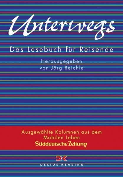 Unterwegs: Das Lesebuch für Reisende Ausgewählte Kolumnen aus dem Mobilen Leben - Süddeutsche Zeitung Leisure, Home & Garden