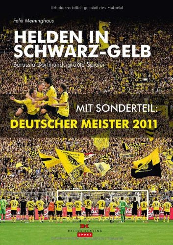 Helden in Schwarz-Gelb: Borussia Dortmunds größte Spieler: Borussia Dortmunds größte Spieler. Mit Sonderteil: Deutscher Meister 2011 Leisure & Fun