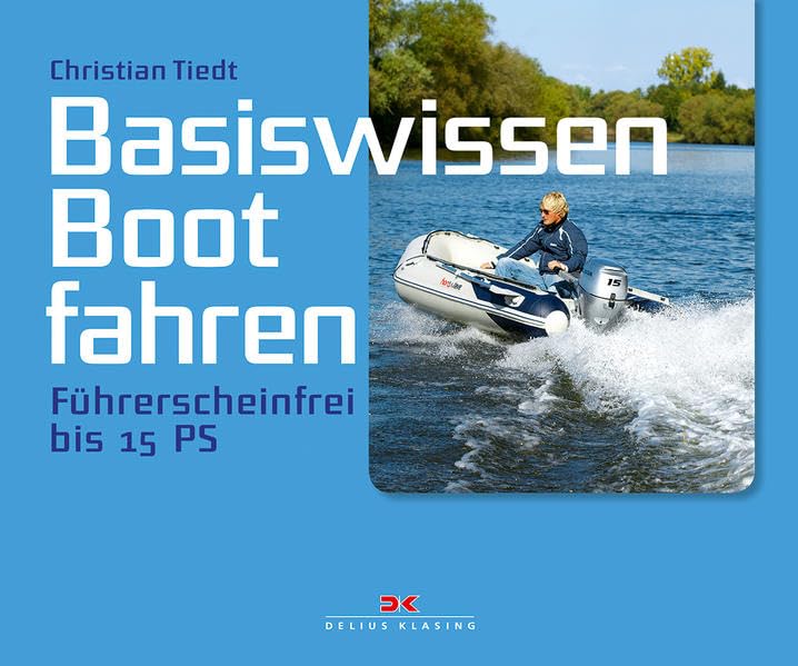 Basiswissen Boot fahren: Führerscheinfrei bis 15 PS: Führerscheinfrei bis 15 PS. Mit QR-Code Leisure, Home & Garden