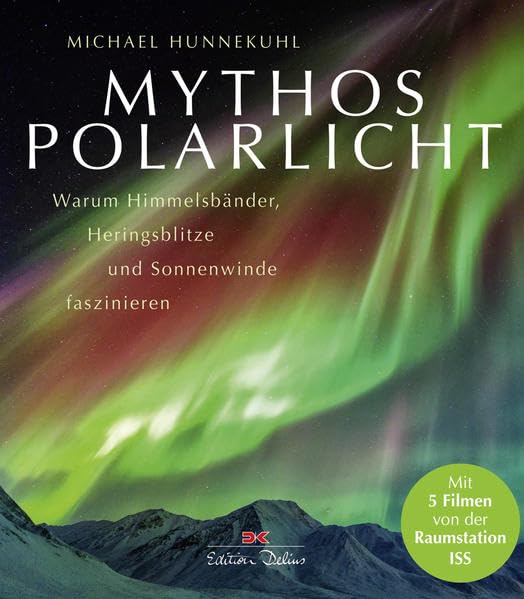 Mythos Polarlicht: Warum Himmelsbänder, Heringsblitze und Sonnenwinde faszinieren: Warum Himmelsbänder, Heringsblitze und Sonnenwinde faszinieren. Mit 5 Filmen von der Raumstation ISS Leisure, Home & Garden