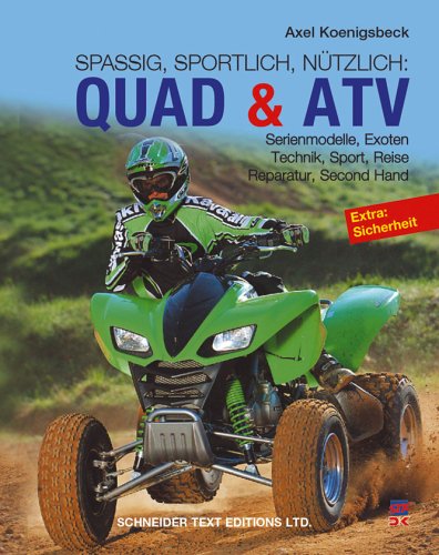 Quad & ATV: Serienmodelle, Exoten, Technik, Sport, Reise, Reparatur, Second Hand: Serienmodelle, Exoten, Sport, Reise, Fahrtechnik, Zulassung, ... Sicherheit. Spassig, sportlich, nützlich Business & Technology