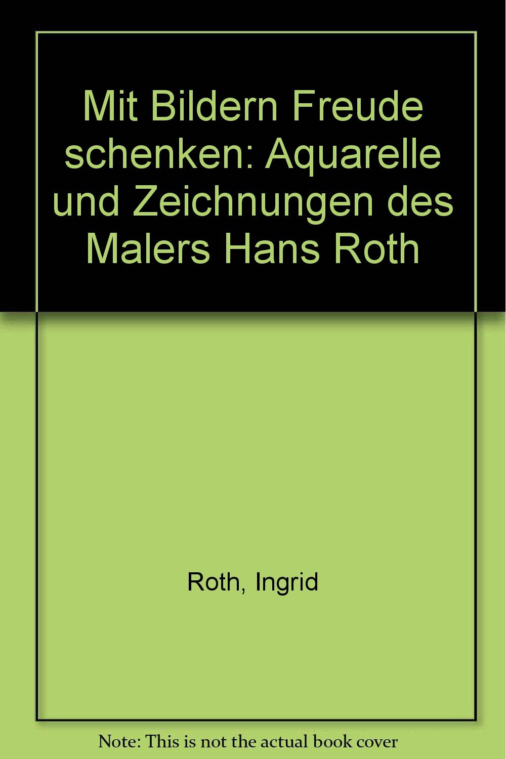Mit Bildern Freude schenken: Aquarelle und Zeichnungen des Malers Hans Roth Hobbies & Crafts