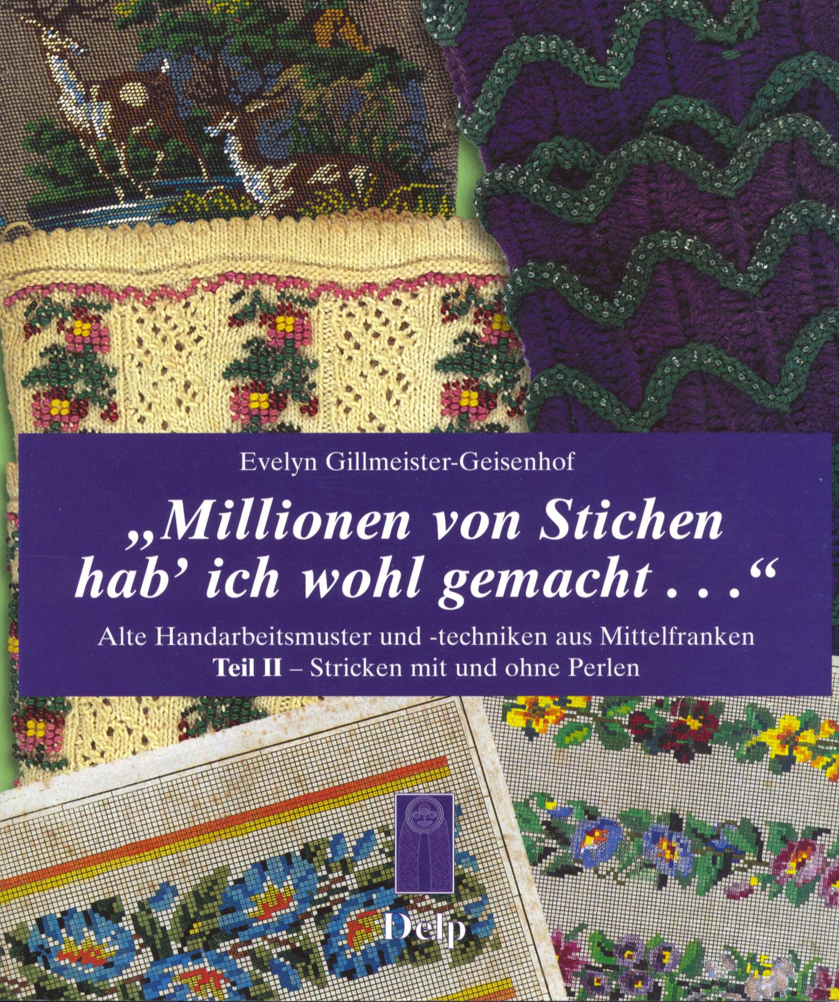 Millionen von Stichen hab' ich wohl gemacht...: Alte Handarbeitsmuster und -techniken aus Mittelfranken Teil 2 - Stricken mit und ohne Perlen ... und Beratungsstelle des Bezirk Mittelfranken) Hobbies & Crafts