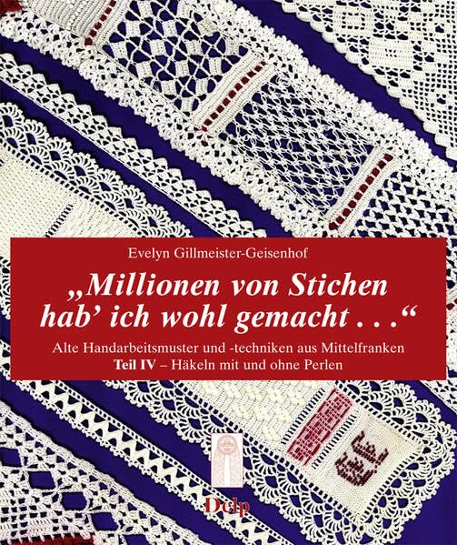 Millionen von Stichen hab' ich wohl gemacht...: Teil IV - Häkeln mit und ohne Perlen (Schriftenreihe der Trachtenforschungs- und Beratungsstelle des Bezirk Mittelfranken) Hobbies & Crafts
