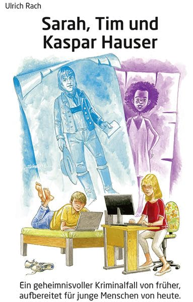 Sarah, Tim und Kaspar Hauser: Ein geheimnisvoller Kriminalfall von früher, aufbereitet für junge Menschen von heute Children's books