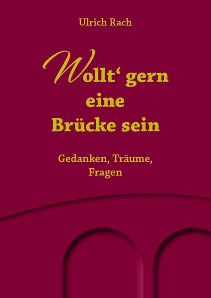 Wollt' gern eine Brücke sein: Gedanken, Träume, Fragen Poetry