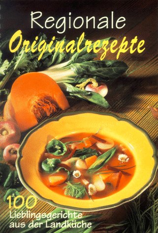Regionale Originalrezepte: 100 Lieblingsrezepte aus der Landküche Cooking & Enjoying