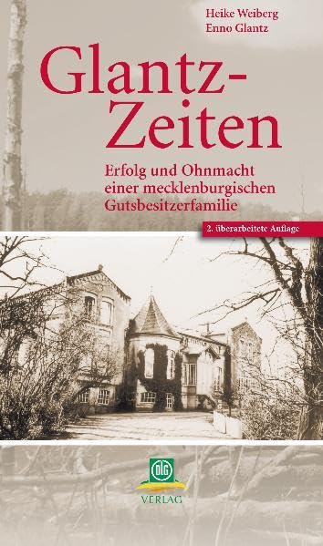 Glantz-Zeiten: Erfolg und Ohnmacht einer mecklenburgischen Gutsbesitzerfamilie: Aus 100 Jahren einer mecklenburgischen Gutsbesitzerfamilie Memories
