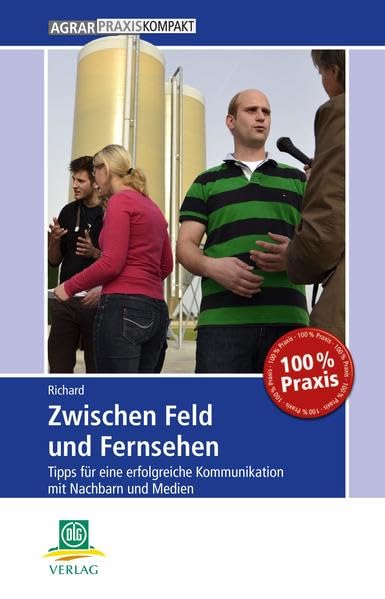 Zwischen Feld und Fernsehen: Tipps für eine erfolgreiche Kommunikation mit Nachbarn und Medien (AgrarPraxis kompakt) Business, Finance & Career