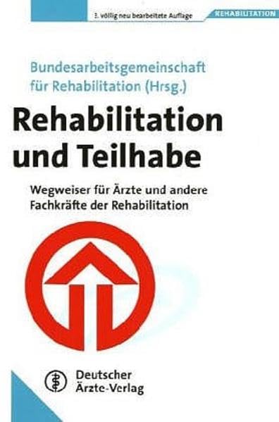 Rehabilitation und Teilhabe: Wegweiser für Ärzte und andere Fachkräfte der Rehabilitation. Herausgegeben von der Bundesarbeitsgemeinschaft für ... Bundesarbeitsgemeinschaft f. Rehabilitation Medicine