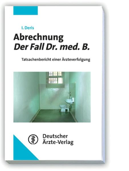 Abrechnung - Der Fall Dr. med. B.: Tatsachenbericht einer Ärzteverfolgung Medicine
