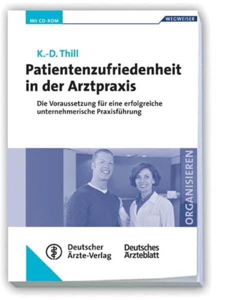 Patientenzufriedenheit in der Arztpraxis: Die Voraussetzung für eine erfolgreiche unternehmerische Praxisführung Reihe Wegweiser Organisieren Medicine