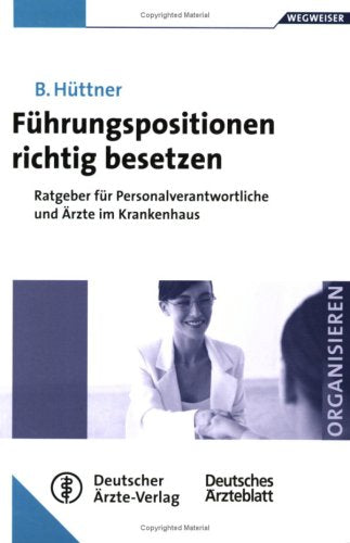 Führungspositionen richtig besetzen: Ratgeber für Personalverantwortliche und Ärzte im Krankenhaus Medicine
