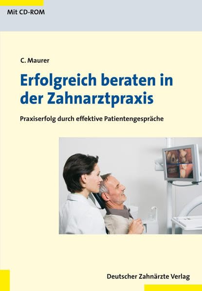 Erfolgreich beraten in der Zahnarztpraxis: Praxiserfolg durch effektive Patientengespräche Mit einem Vorwort von Professor Johannes Einwag aus Stuttgart Medicine