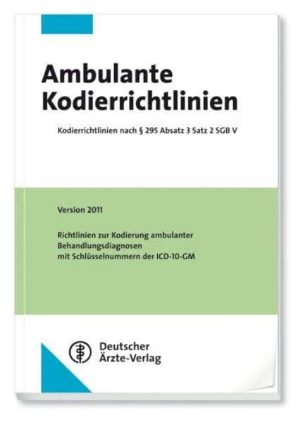 Ambulante Kodierrichtlinien: Version 2011 Kodierrichtlinien nach § 295 Absatz 3 Satz 2 SGB V Richtlinien zur Kodierung ambulanter Behandlungsdiagnosen mit Schlüsselnummern der ICD-10-GM Medicine