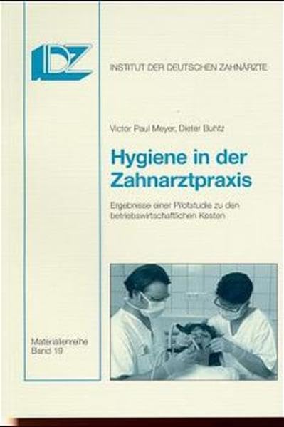 Hygiene in der Zahnarztpraxis: Ergebnisse einer Pilotstudie zu den betriebswirtschaftlichen Kosten (Materialien des Instituts der Deutschen Zahnärzte) Medicine
