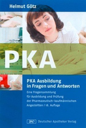 Die PKA-Ausbildung in Fragen und Antworten: Eine Fragensammlung für Ausbildung und Prüfung der pharmazeutisch-kaufmännischen Angestellten (Ausbildung PKA) Business, Finance & Career