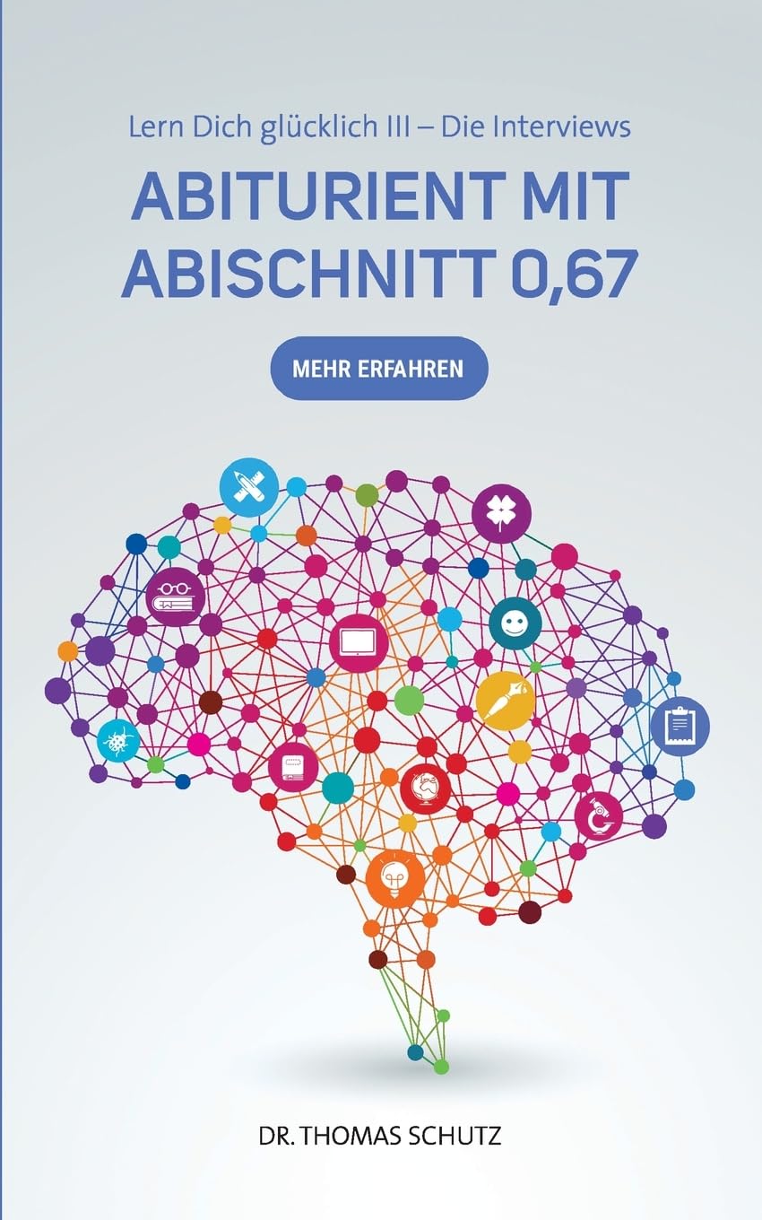Abiturient mit Abischnitt 0,67: Lern Dich glücklich III: Die Interviews Business, Finance & Career