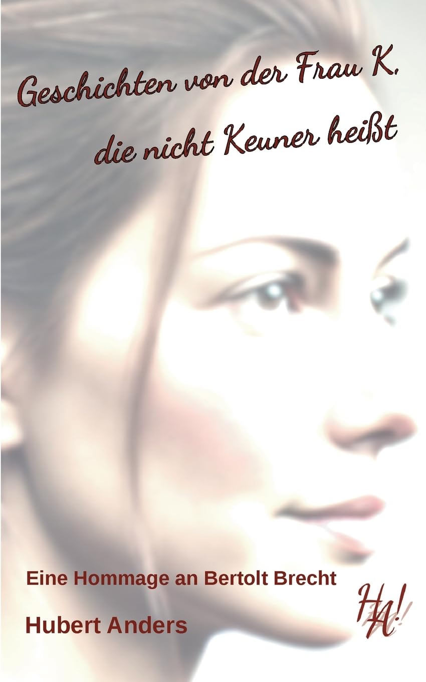 Geschichten von der Frau K, die nicht Keuner heißt. Eine Hommage an Bertolt Brecht Essays & Short Stories