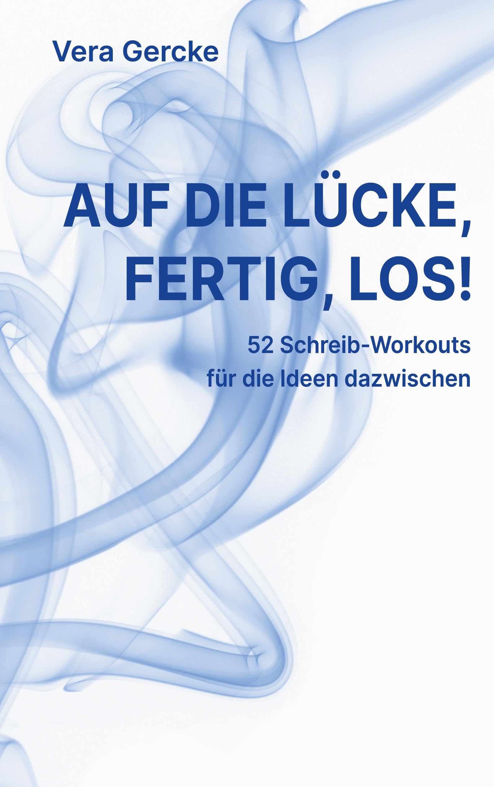 Auf die Lücke, fertig, los!: 52 Schreib-Workouts für die Ideen dazwischen - Trainingsbuch Media & Communication