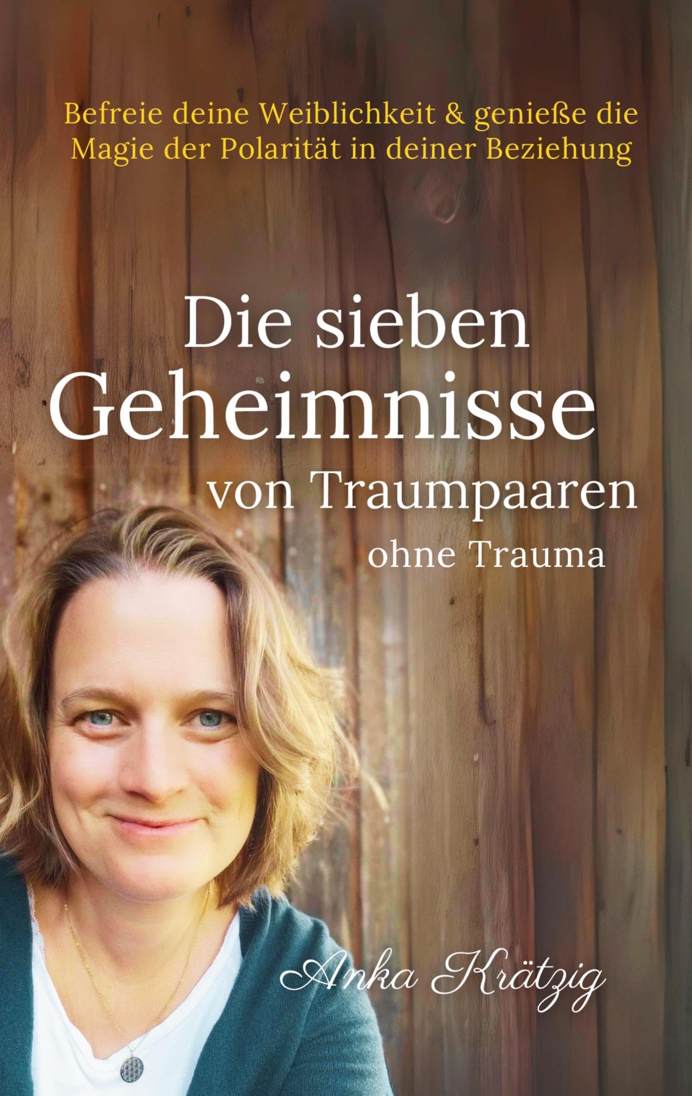 Die sieben Geheimnisse von Traumpaaren ohne Trauma: Befreie deine Weiblichkeit und genieße die Magie der Polarität in deiner Beziehung (Entwicklungs- und Bindungstrauma transformieren) Partnership & Love