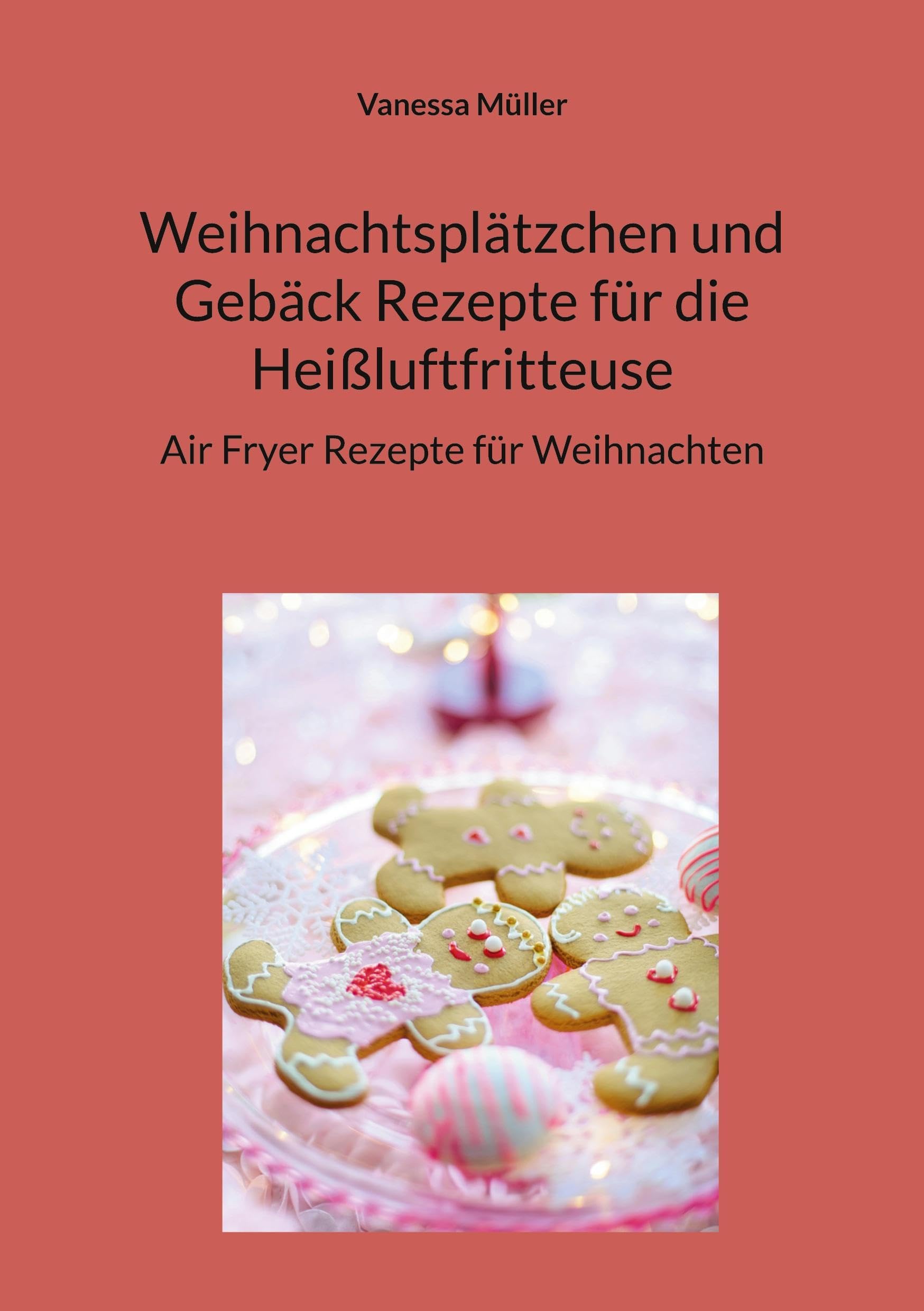 Weihnachtsplätzchen und Gebäck Rezepte für die Heißluftfritteuse: Air Fryer Rezepte für Weihnachten Leisure, Home & Garden