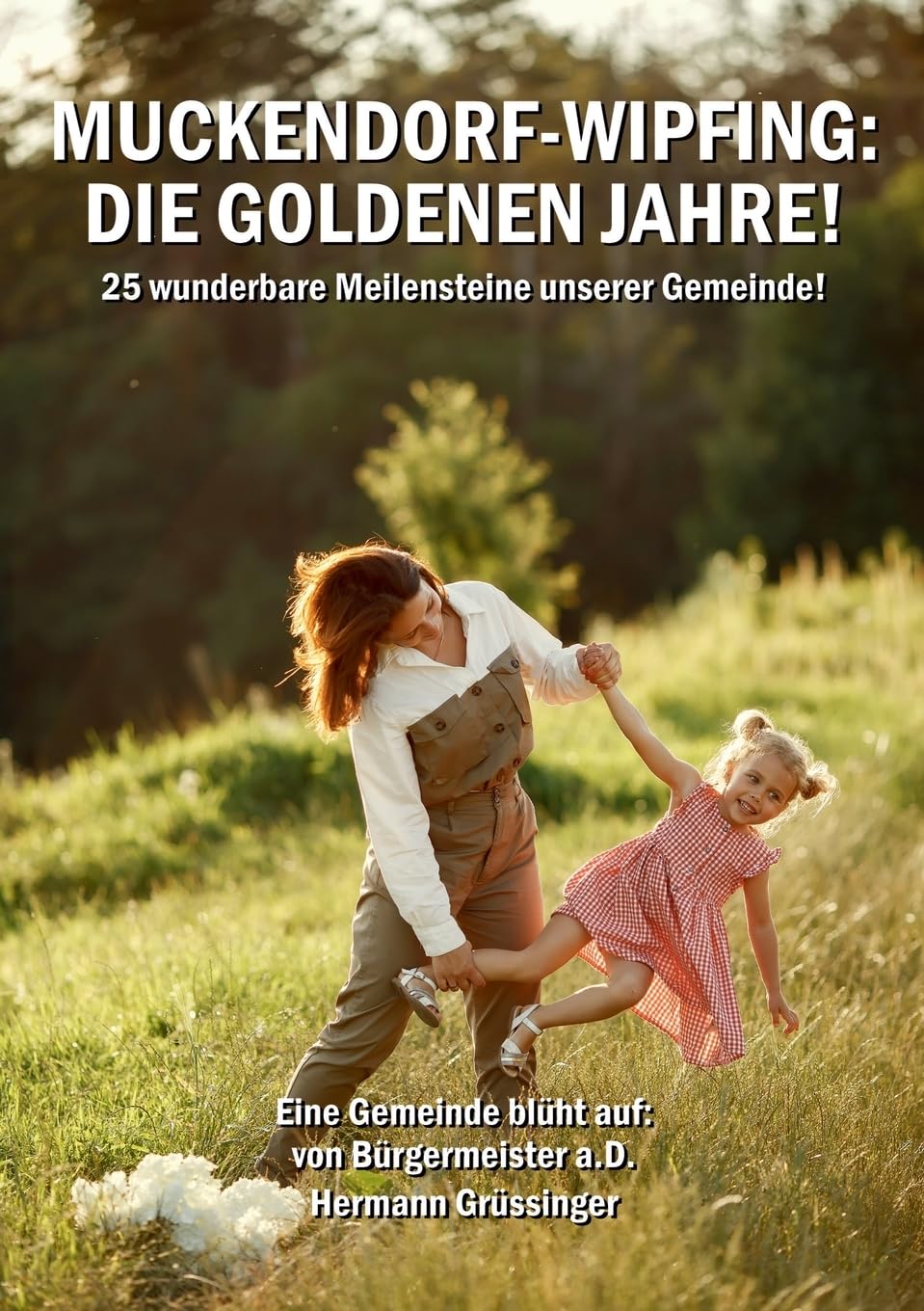 Muckendorf-Wipfing: Die goldenen Jahre: 25 wunderbare Meilensteine unserer Gemeinde Law