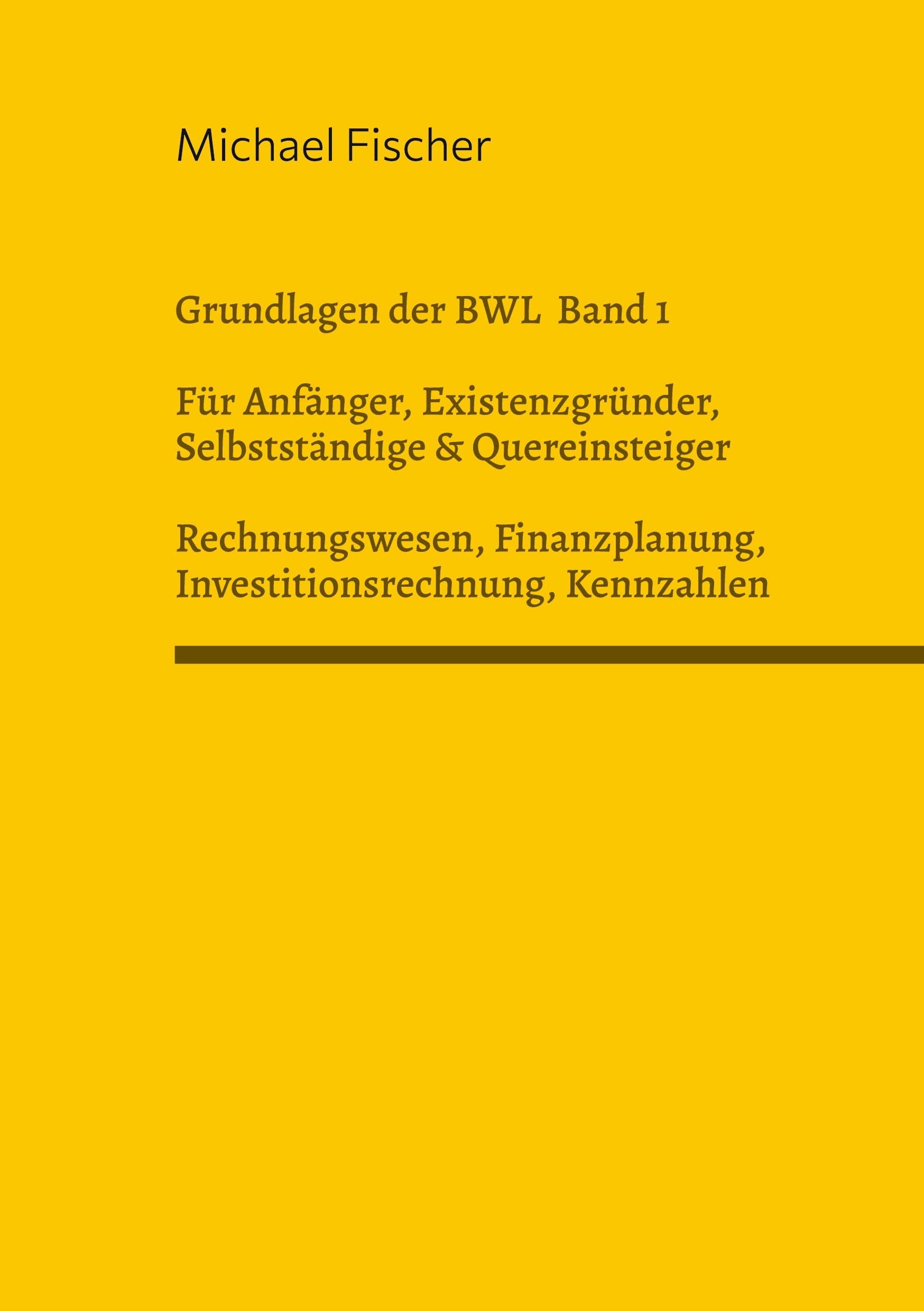 Grundlagen der Betriebswirtschaftslehre Band 1 Rechnungswesen, Investitionsrechnung, Finanzplanung, Auswertung betriebswirtschaftlicher Kennzahlen: ... einfach und leicht verständlich erklärt Law