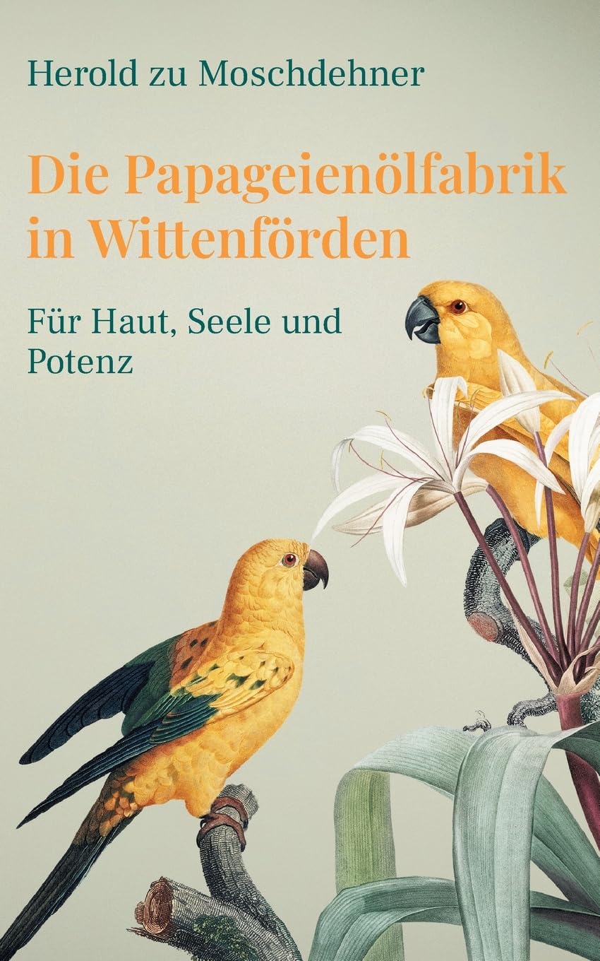 Die Papageienölfabrik in Wittenförden: Für Haut, Seele und Potenz Contemporary literature