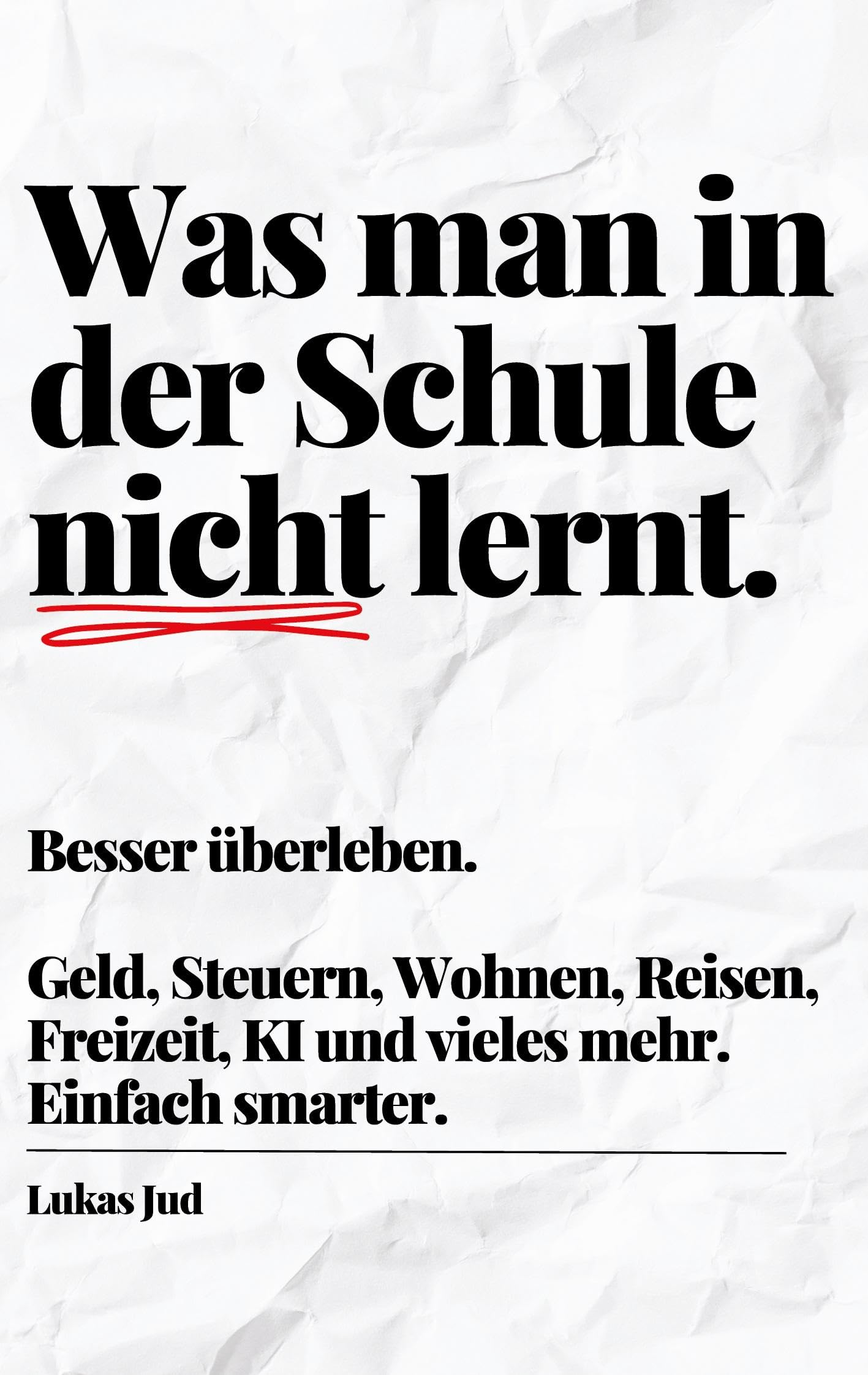 Was man in der Schule nicht lernt. Besser überleben.: Geld, Steuern, Wohnen, Reisen, Freizeit, Auto, digitale Welt und vieles mehr. Einfach smarter. Business, Finance & Career