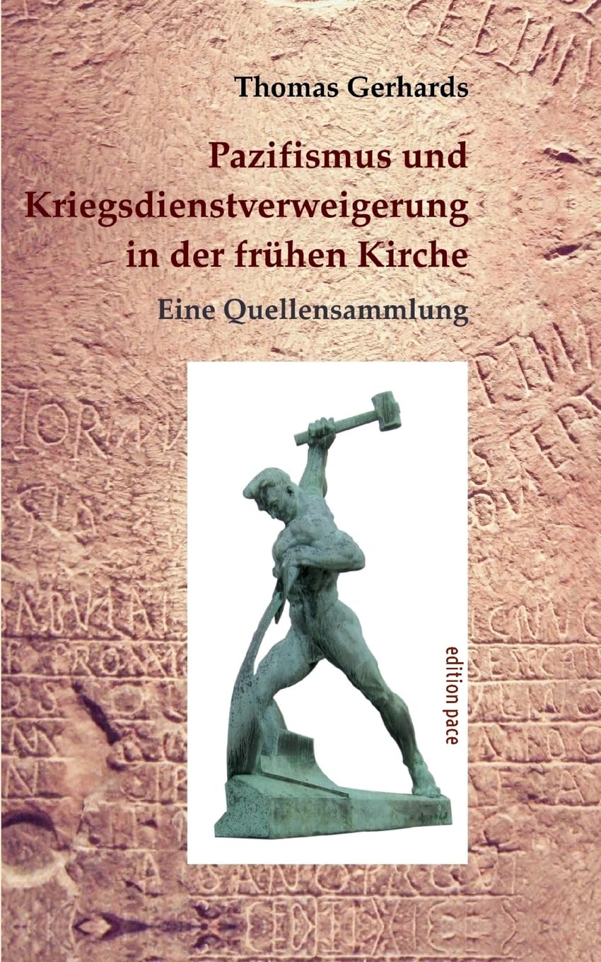 Pazifismus und Kriegsdienstverweigerung in der frühen Kirche: Eine Quellensammlung. Mit einer Einleitung von Konrad Lübbert (edition pace) Books