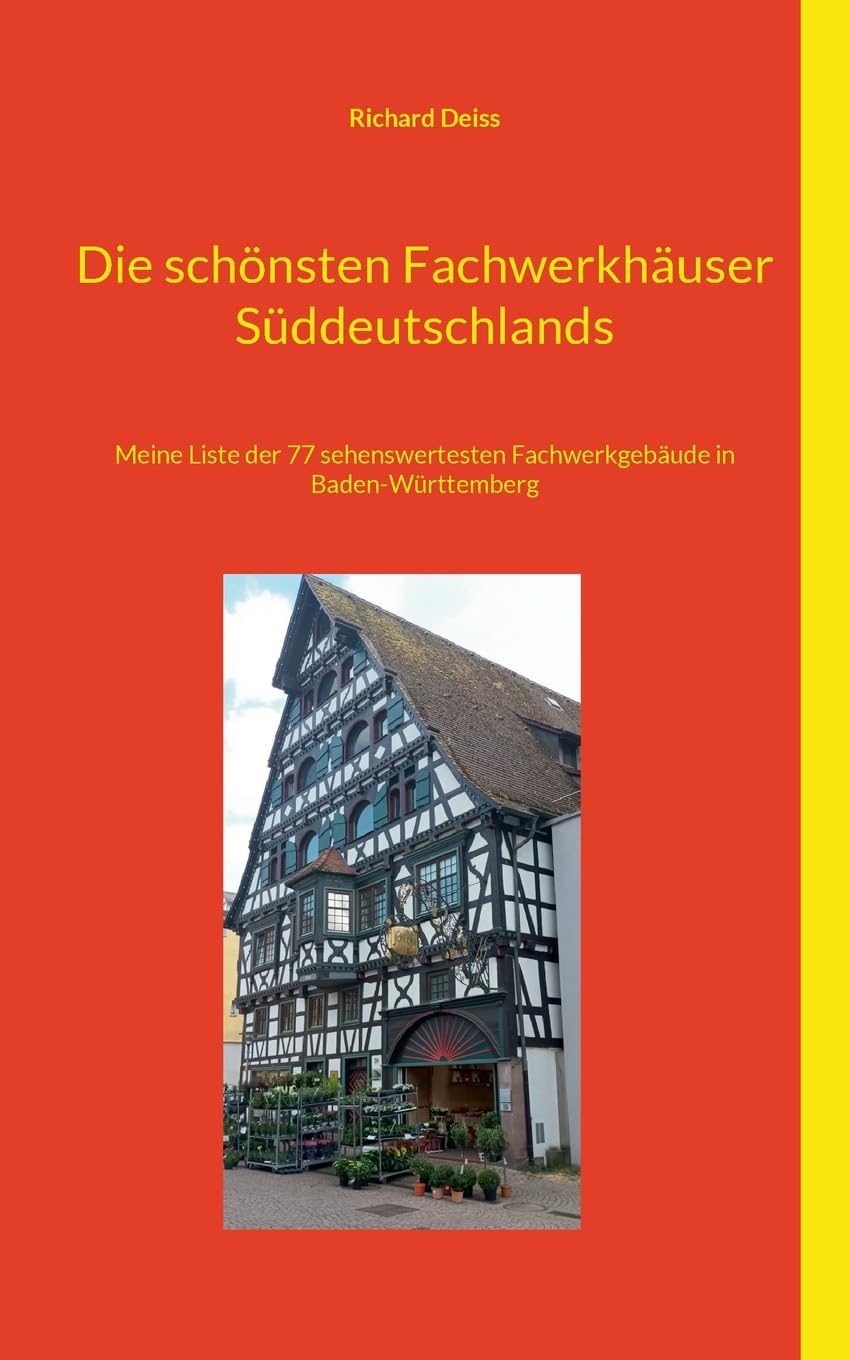 Die schönsten Fachwerkhäuser Süddeutschlands: Meine Liste der 77 sehenswertesten Fachwerkgebäude in Baden-Württemberg Architecture
